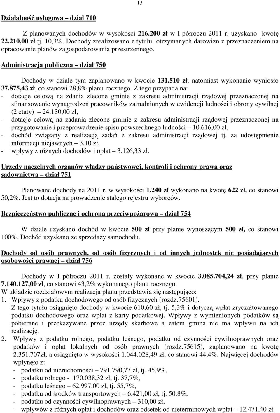 Administracja publiczna dział 750 Dochody w dziale tym zaplanowano w kwocie 131.510 zł, natomiast wykonanie wyniosło 37.875,43 zł, co stanowi 28,8% planu rocznego.