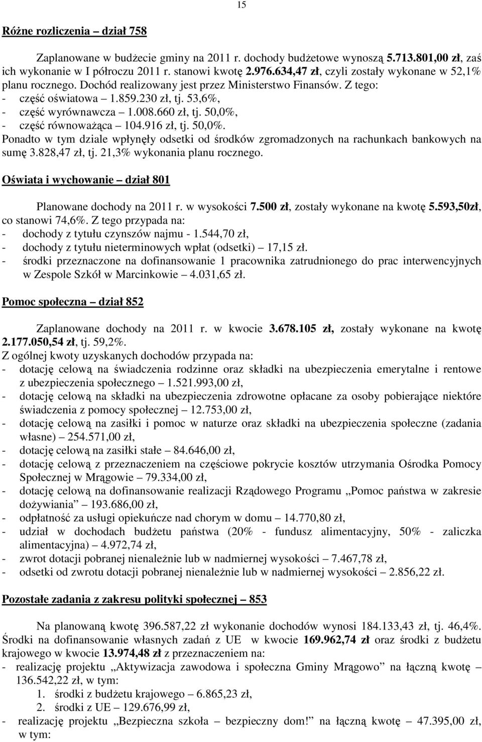 50,0%, - część równoważąca 104.916 zł, tj. 50,0%. Ponadto w tym dziale wpłynęły odsetki od środków zgromadzonych na rachunkach bankowych na sumę 3.828,47 zł, tj. 21,3% wykonania planu rocznego.