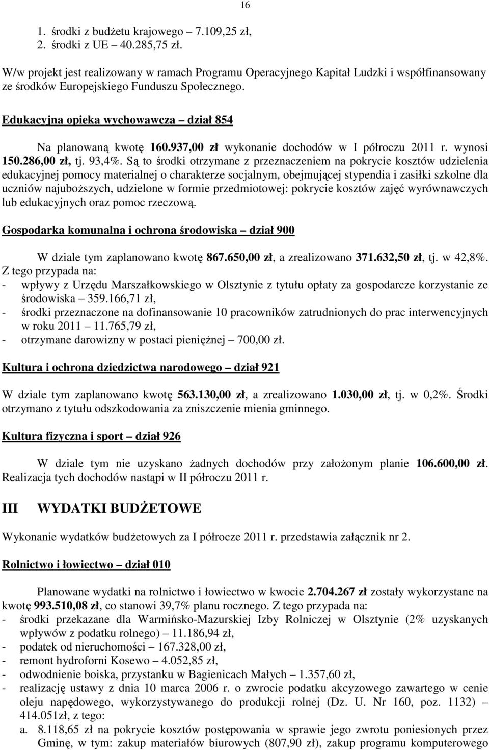 Edukacyjna opieka wychowawcza dział 854 Na planowaną kwotę 160.937,00 zł wykonanie dochodów w I półroczu 2011 r. wynosi 150.286,00 zł, tj. 93,4%.