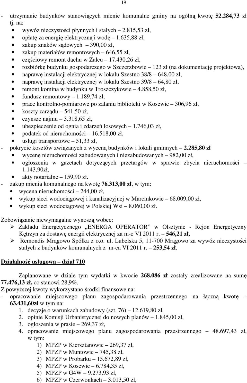 430,26 zł, rozbiórkę budynku gospodarczego w Szczerzbowie 123 zł (na dokumentację projektową), naprawę instalacji elektrycznej w lokalu Szestno 38/8 648,00 zł, naprawę instalacji elektrycznej w