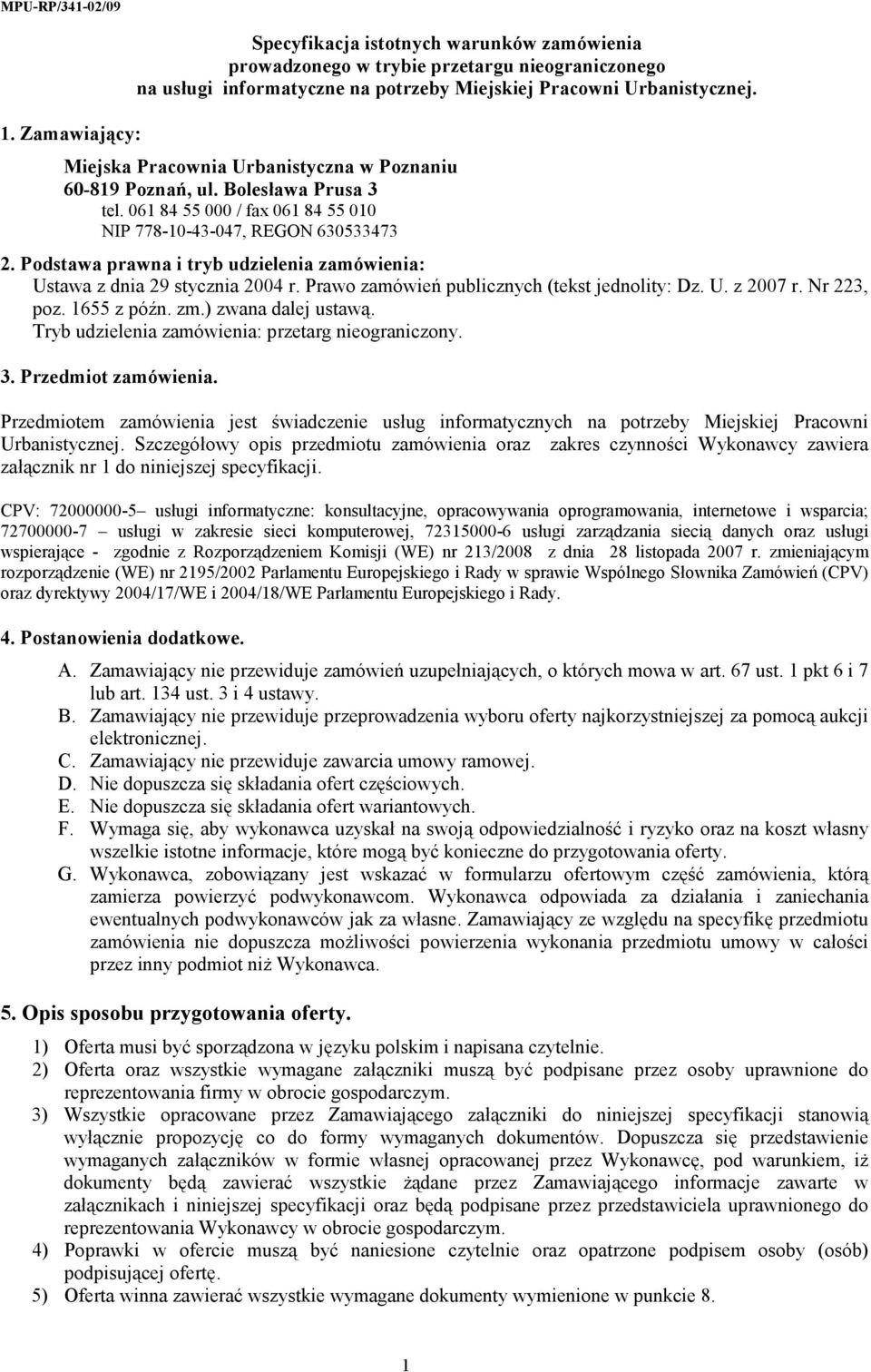 Podstawa prawna i tryb udzielenia zamówienia: Ustawa z dnia 29 stycznia 2004 r. Prawo zamówień publicznych (tekst jednolity: Dz. U. z 2007 r. Nr 223, poz. 1655 z późn. zm.) zwana dalej ustawą.