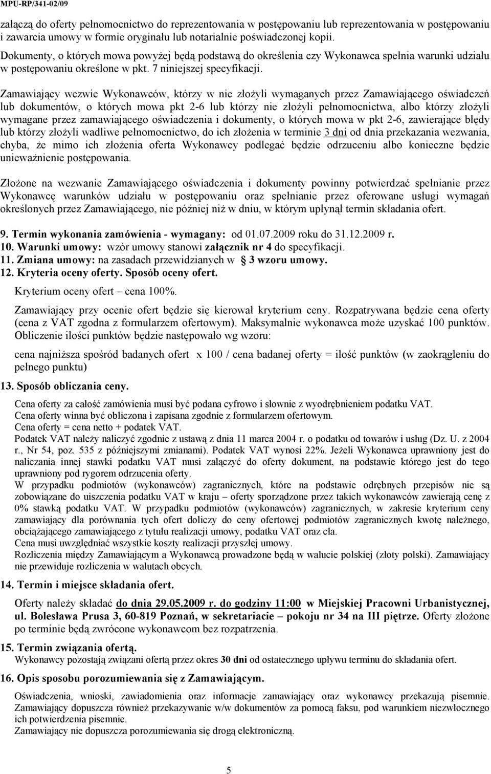 Zamawiający wezwie Wykonawców, którzy w nie złożyli wymaganych przez Zamawiającego oświadczeń lub dokumentów, o których mowa pkt 2-6 lub którzy nie złożyli pełnomocnictwa, albo którzy złożyli