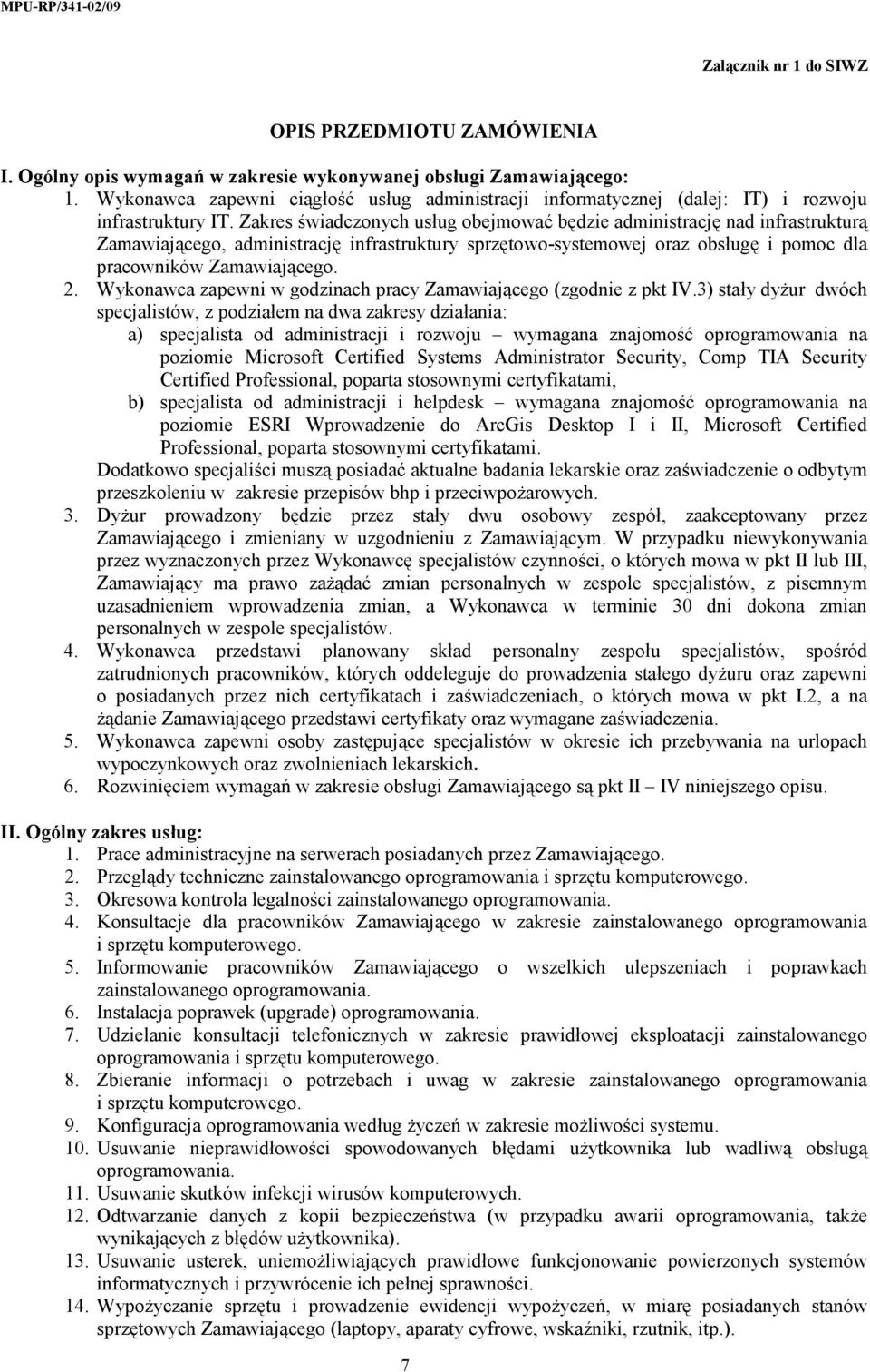 Zakres świadczonych usług obejmować będzie administrację nad infrastrukturą Zamawiającego, administrację infrastruktury sprzętowo-systemowej oraz obsługę i pomoc dla pracowników Zamawiającego. 2.