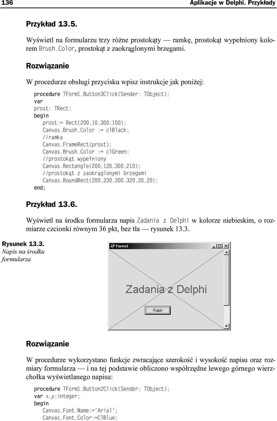 Button3Click(Sender: TObject); var Grost: TRect; Grost:= Rect(200,10,300,100); Canvas.Brush.Color := clblack; //ramka Canvas.FrameRect(Grost); Canvas.Brush.Color := clgreen; //Grostokąt wygełniony Canvas.