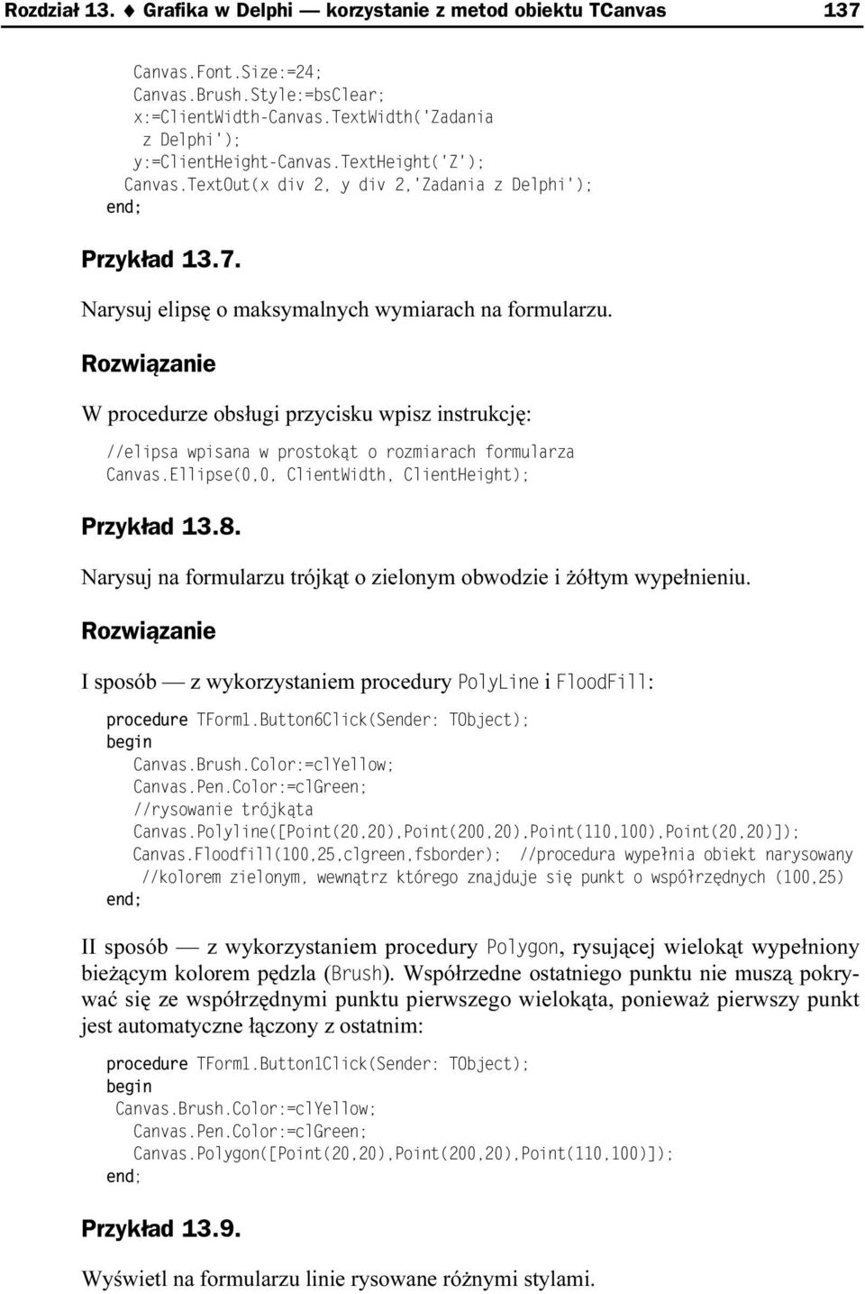 W procedurze obsługi przycisku wpisz instrukcję: //eligsa wgisana w Grostokąt o rozmiarach formularza Canvas.ElliGse(0,0, ClientWidth, ClientHeight); Przykład 13.8.