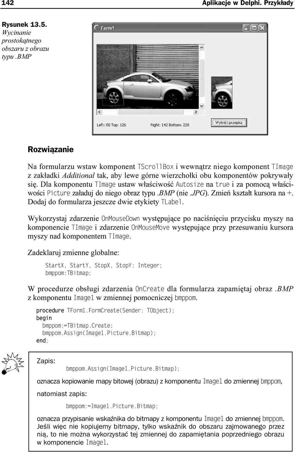 Dla komponentu TImage ustaw właściwość Autosize na true i za pomocą właściwości Picture załaduj do niego obraz typu.bmp (nie.jpg). Zmień kształt kursora na +.