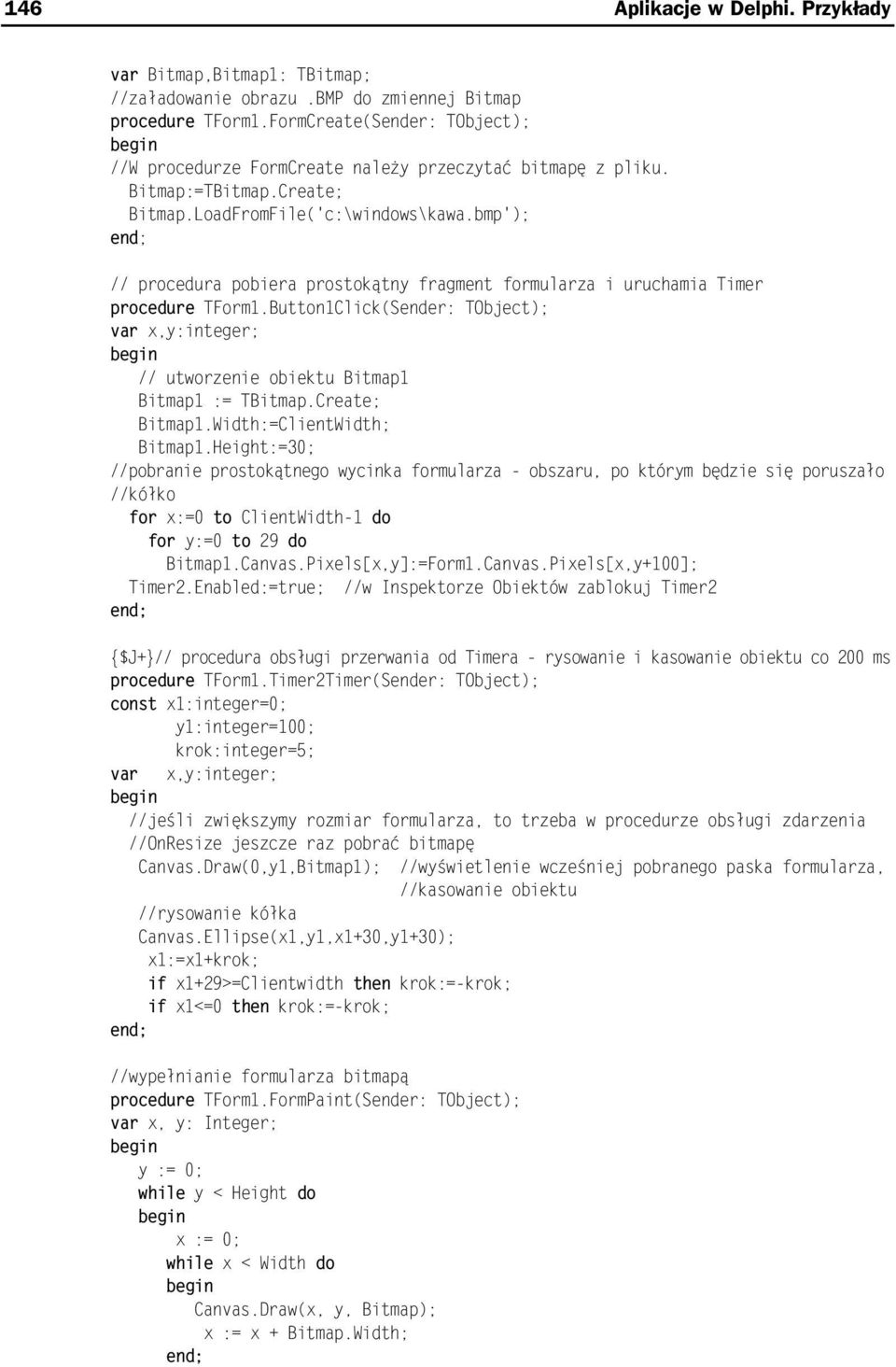bmG'); // Grocedura Gobiera Grostokątny fragment formularza i uruchamia Timer procedure TForm1.Button1Click(Sender: TObject); var x,y:integer; // utworzenie obiektu BitmaG1 BitmaG1 := TBitmaG.