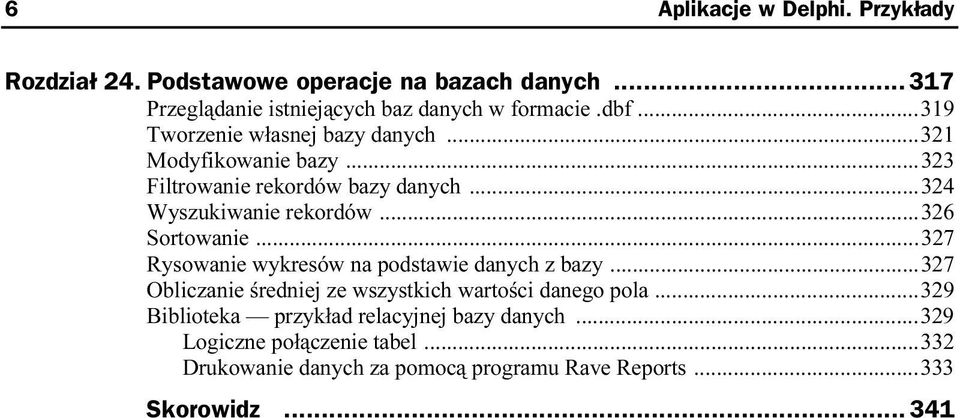 ..326 Sortowanie...327 Rysowanie wykresów na podstawie danych z bazy...327 Obliczanie średniej ze wszystkich wartości danego pola.