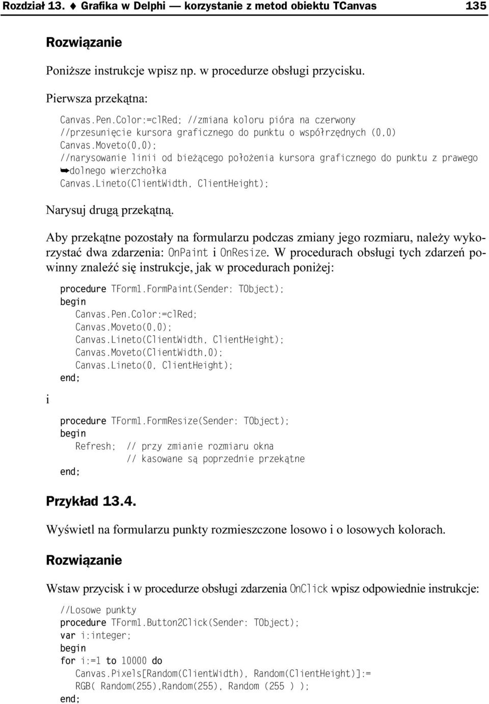 Moveto(0,0); //narysowanie linii od bieżącego Gołożenia kursora graficznego do Gunktu z Grawego dolnego wierzchołka Canvas.Lineto(ClientWidth, ClientHeight); Narysuj drugą przekątną.