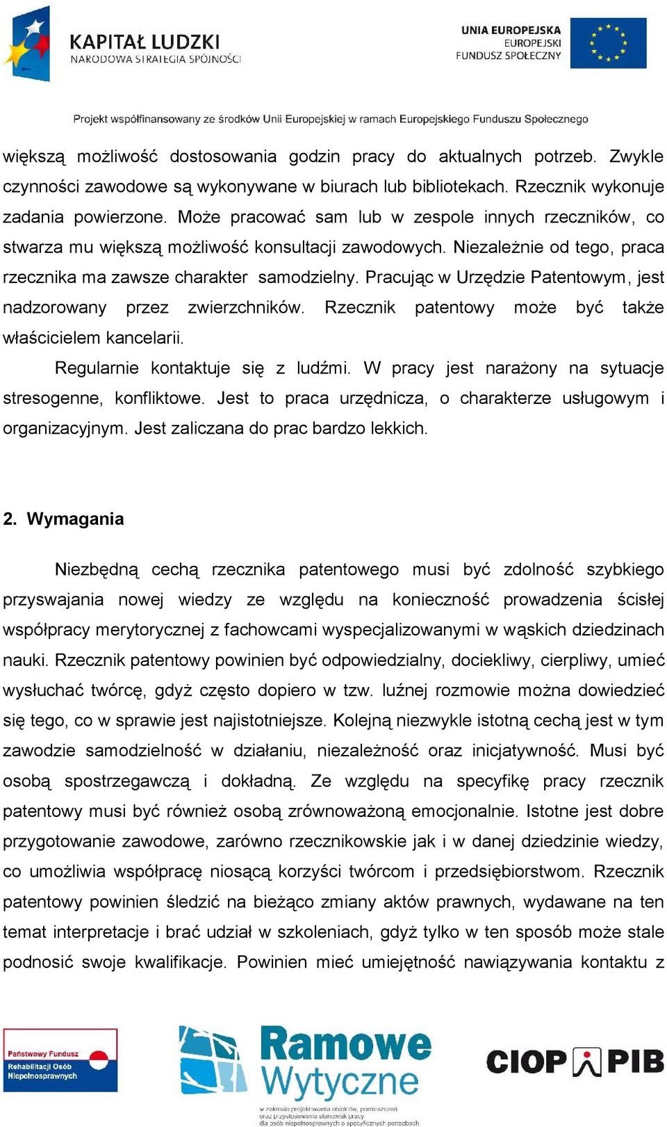 Pracując w Urzędzie Patentowym, jest nadzorowany przez zwierzchników. Rzecznik patentowy może być także właścicielem kancelarii. Regularnie kontaktuje się z ludźmi.