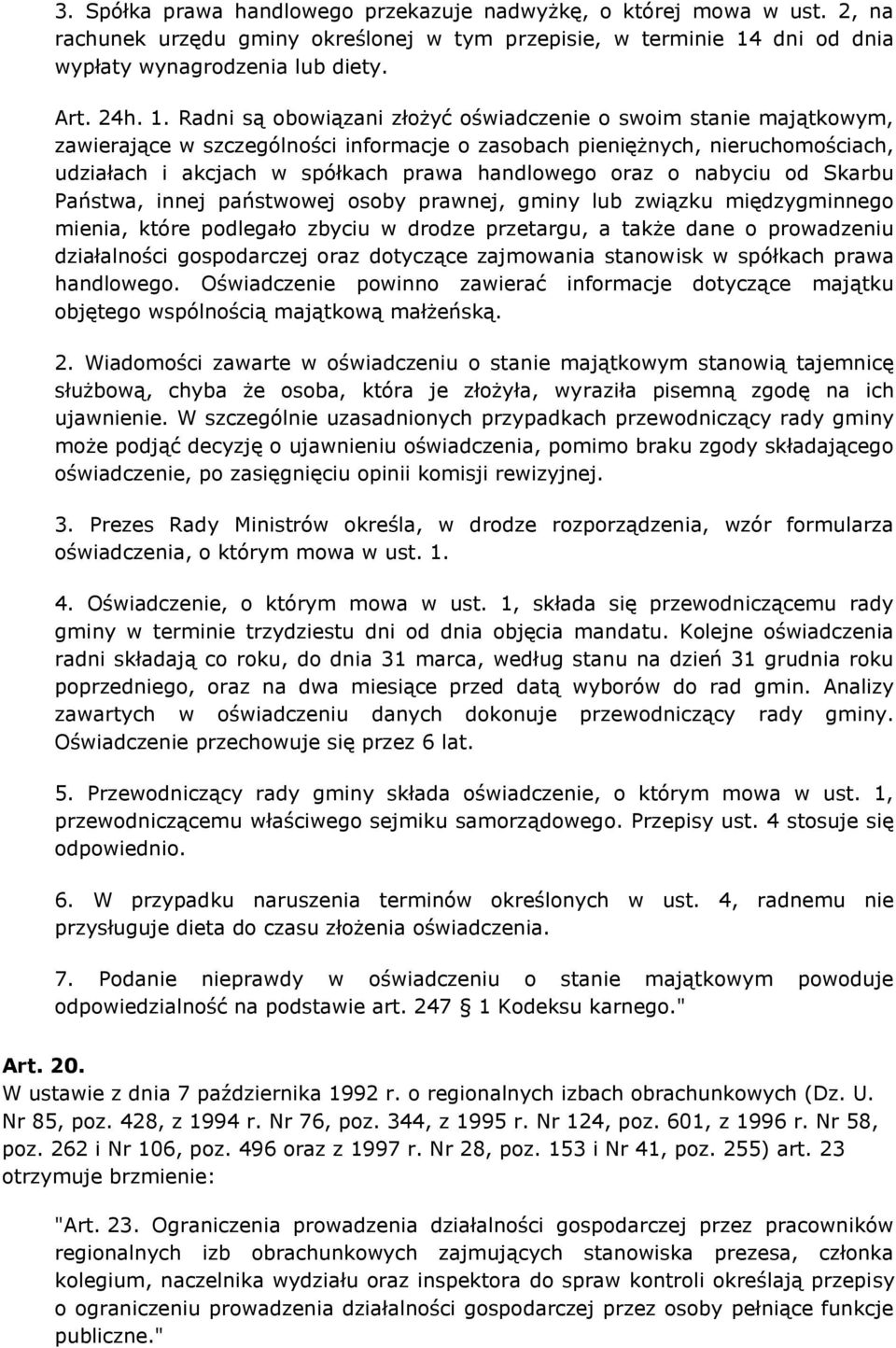 Radni są obowiązani złożyć oświadczenie o swoim stanie majątkowym, zawierające w szczególności informacje o zasobach pieniężnych, nieruchomościach, udziałach i akcjach w spółkach prawa handlowego