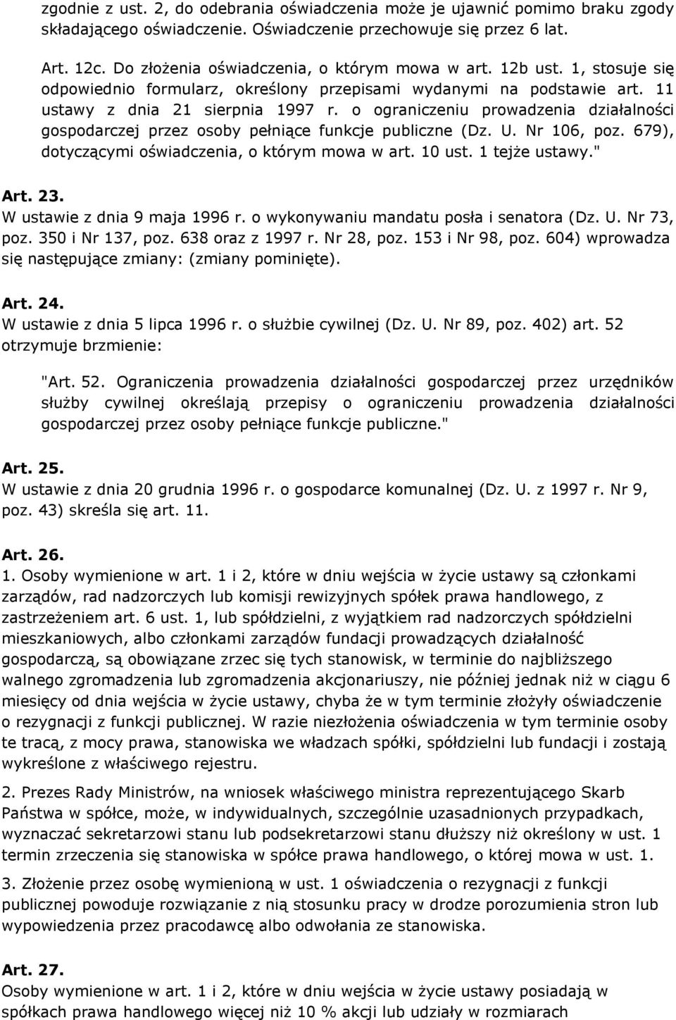 o ograniczeniu prowadzenia działalności gospodarczej przez osoby pełniące funkcje publiczne (Dz. U. Nr 106, poz. 679), dotyczącymi oświadczenia, o którym mowa w art. 10 ust. 1 tejże ustawy." Art. 23.