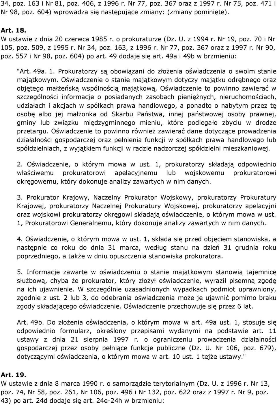 557 i Nr 98, poz. 604) po art. 49 dodaje się art. 49a i 49b w brzmieniu: "Art. 49a. 1. Prokuratorzy są obowiązani do złożenia oświadczenia o swoim stanie majątkowym.