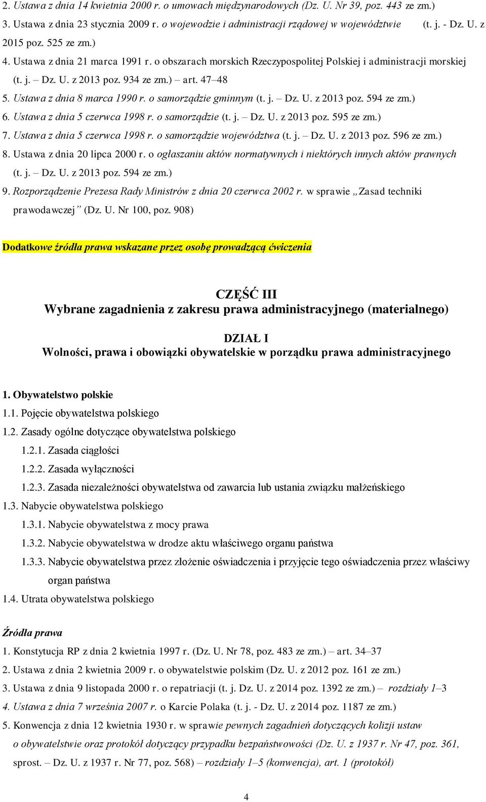 Ustawa z dnia 8 marca 1990 r. o samorządzie gminnym (t. j. Dz. U. z 2013 poz. 594 ze zm.) 6. Ustawa z dnia 5 czerwca 1998 r. o samorządzie (t. j. Dz. U. z 2013 poz. 595 ze zm.) 7.