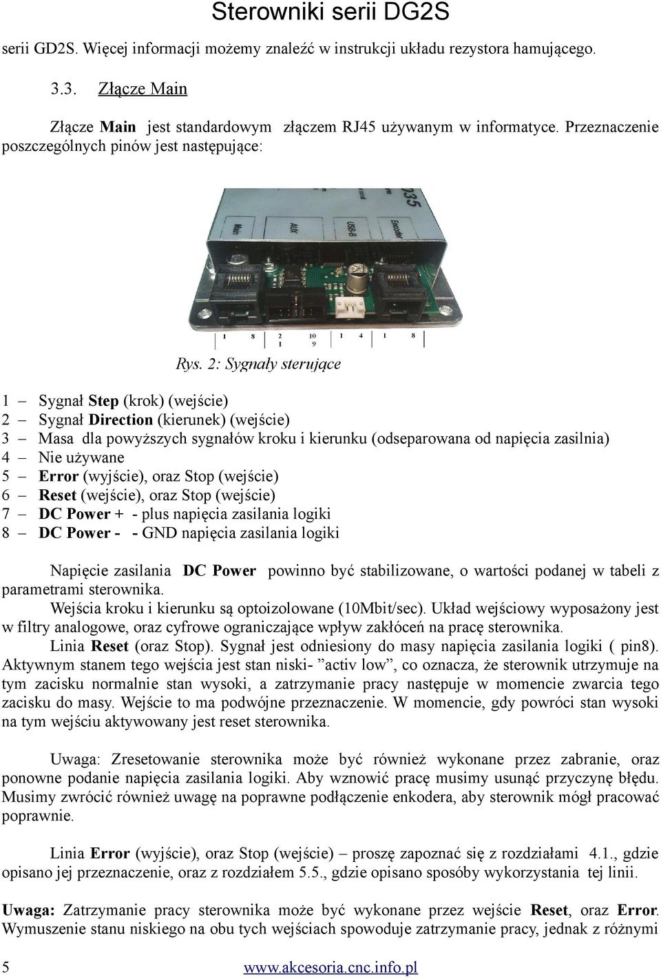 2: Sygnały sterujące 1 Sygnał Step (krok) (wejście) 2 Sygnał Direction (kierunek) (wejście) 3 Masa dla powyższych sygnałów kroku i kierunku (odseparowana od napięcia zasilnia) 4 Nie używane 5 Error