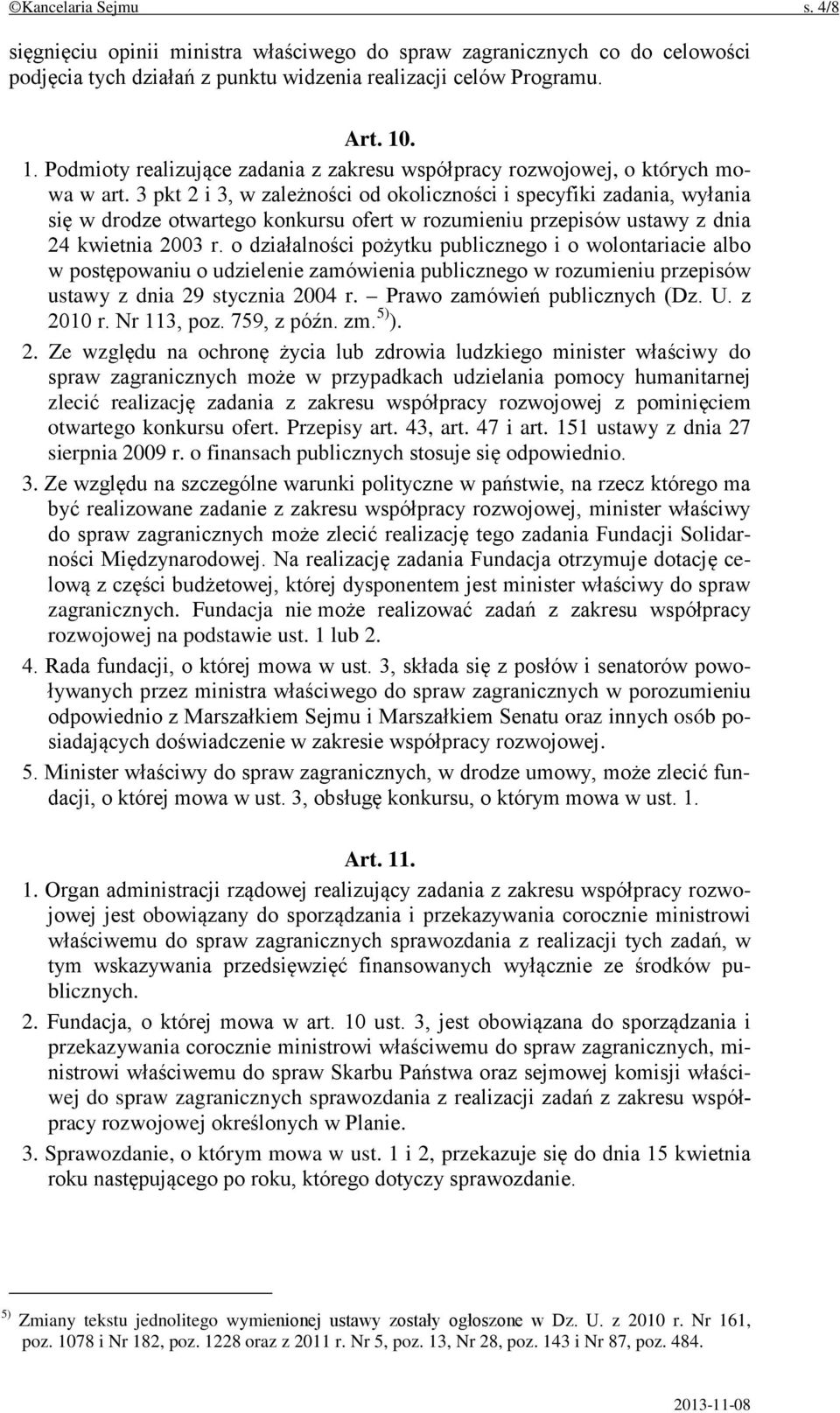 3 pkt 2 i 3, w zależności od okoliczności i specyfiki zadania, wyłania się w drodze otwartego konkursu ofert w rozumieniu przepisów ustawy z dnia 24 kwietnia 2003 r.