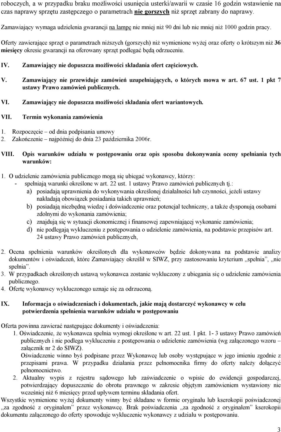 Oferty zawierające sprzęt o parametrach niższych (gorszych) niż wymienione wyżej oraz oferty o krótszym niż 36 miesięcy okresie gwarancji na oferowany sprzęt podlegać będą odrzuceniu. IV.