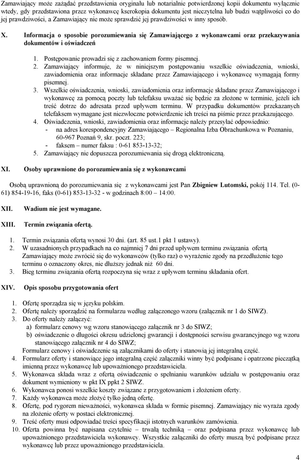 Informacja o sposobie porozumiewania się Zamawiającego z wykonawcami oraz przekazywania dokumentów i oświadczeń 1. Postępowanie prowadzi się z zachowaniem formy pisemnej. 2.