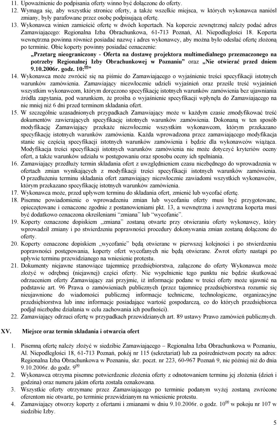 Wykonawca winien zamieścić ofertę w dwóch kopertach. Na kopercie zewnętrznej należy podać adres Zamawiającego: Regionalna Izba Obrachunkowa, 61-713 Poznań, Al. Niepodległości 18.