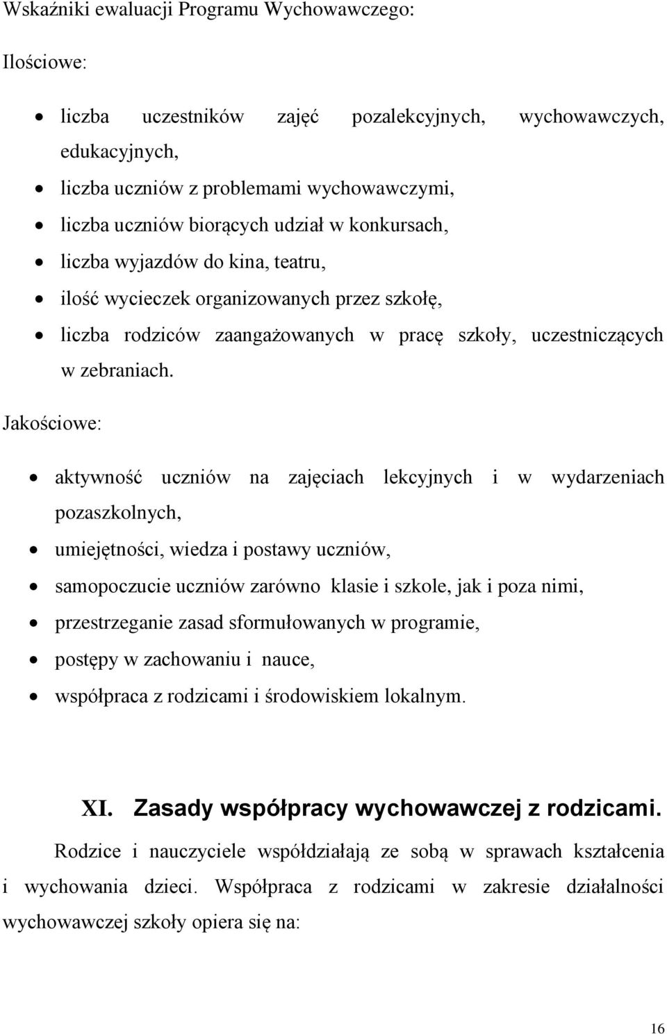 Jakościowe: aktywność uczniów na zajęciach lekcyjnych i w wydarzeniach pozaszkolnych, umiejętności, wiedza i postawy uczniów, samopoczucie uczniów zarówno klasie i szkole, jak i poza nimi,