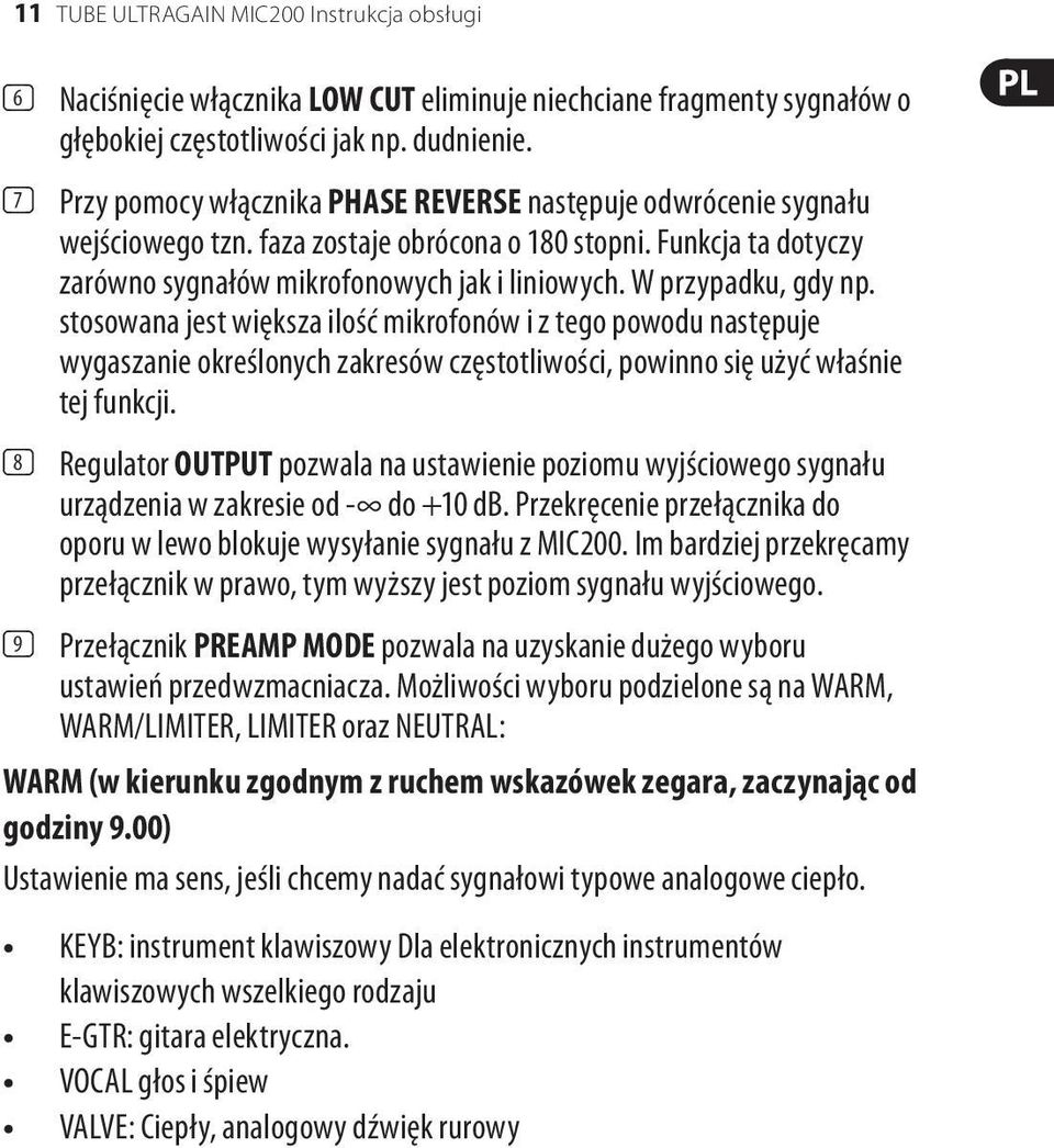 W przypadku, gdy np. stosowana jest większa ilość mikrofonów i z tego powodu następuje wygaszanie określonych zakresów częstotliwości, powinno się użyć właśnie tej funkcji.