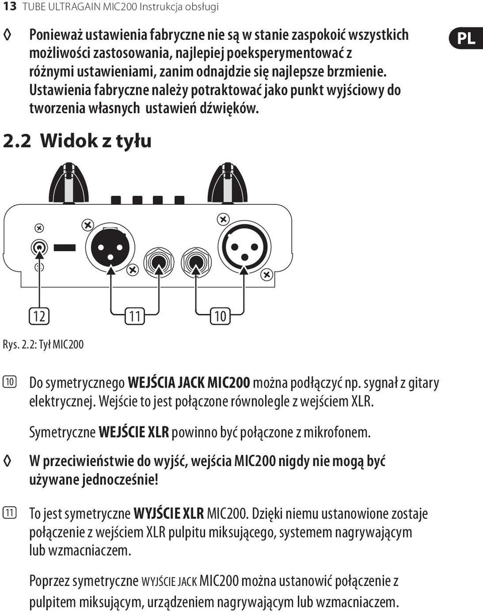 2 Widok z tyłu (12) (11) (10) Rys. 2.2: Tył MIC200 (10) Do symetrycznego WEJŚCIA JACK MIC200 można podłączyć np. sygnał z gitary elektrycznej. Wejście to jest połączone równolegle z wejściem XLR.