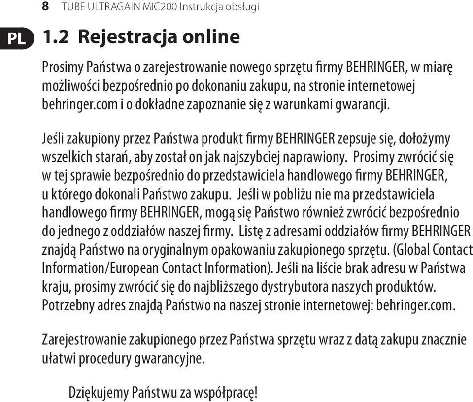 com i o dokładne zapoznanie się z warunkami gwarancji. Jeśli zakupiony przez Państwa produkt firmy BEHRINGER zepsuje się, dołożymy wszelkich starań, aby został on jak najszybciej naprawiony.