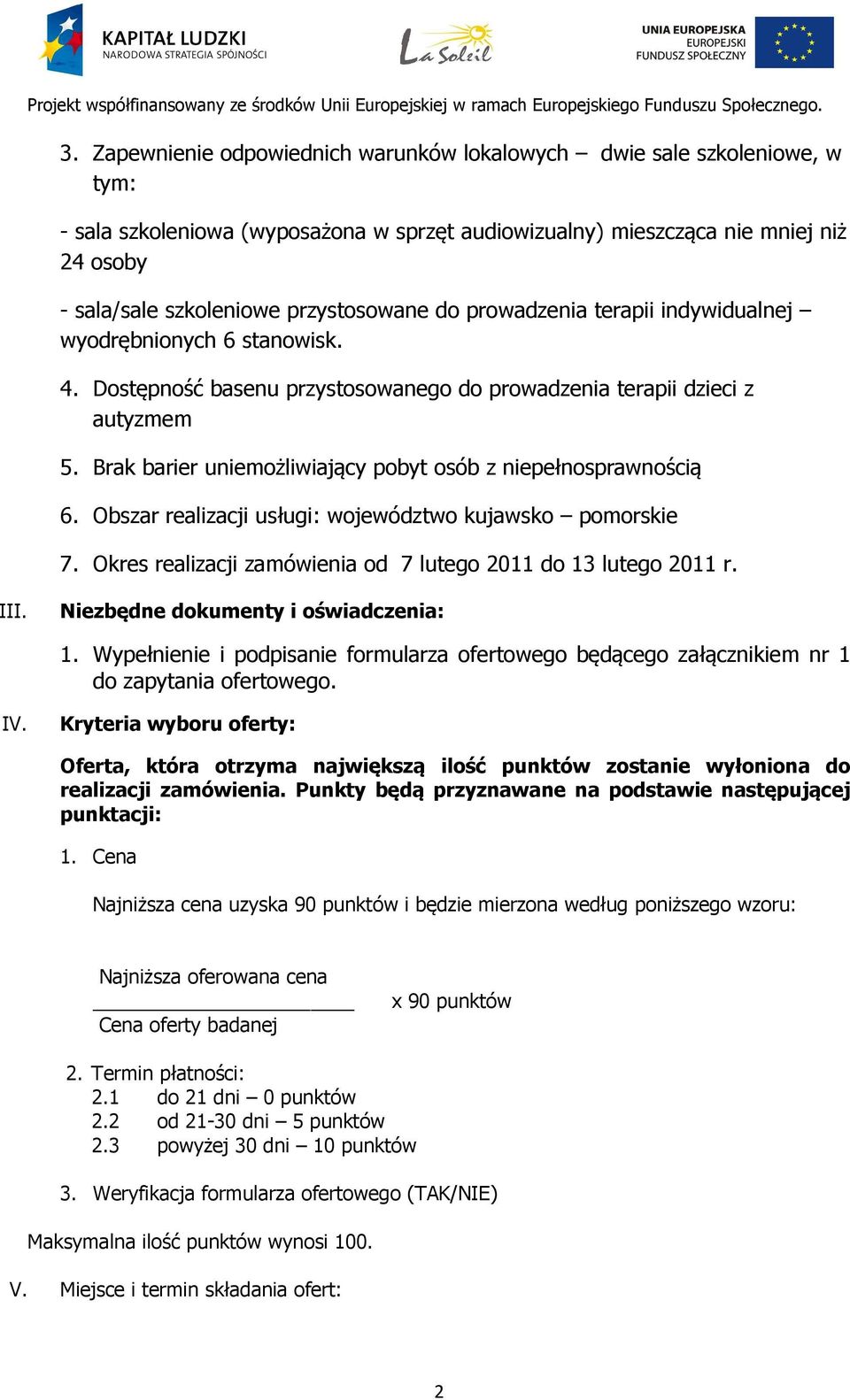 Brak barier uniemożliwiający pobyt osób z niepełnosprawnością 6. Obszar realizacji usługi: województwo kujawsko pomorskie 7. Okres realizacji zamówienia od 7 lutego 2011 do 13 lutego 2011 r. III.