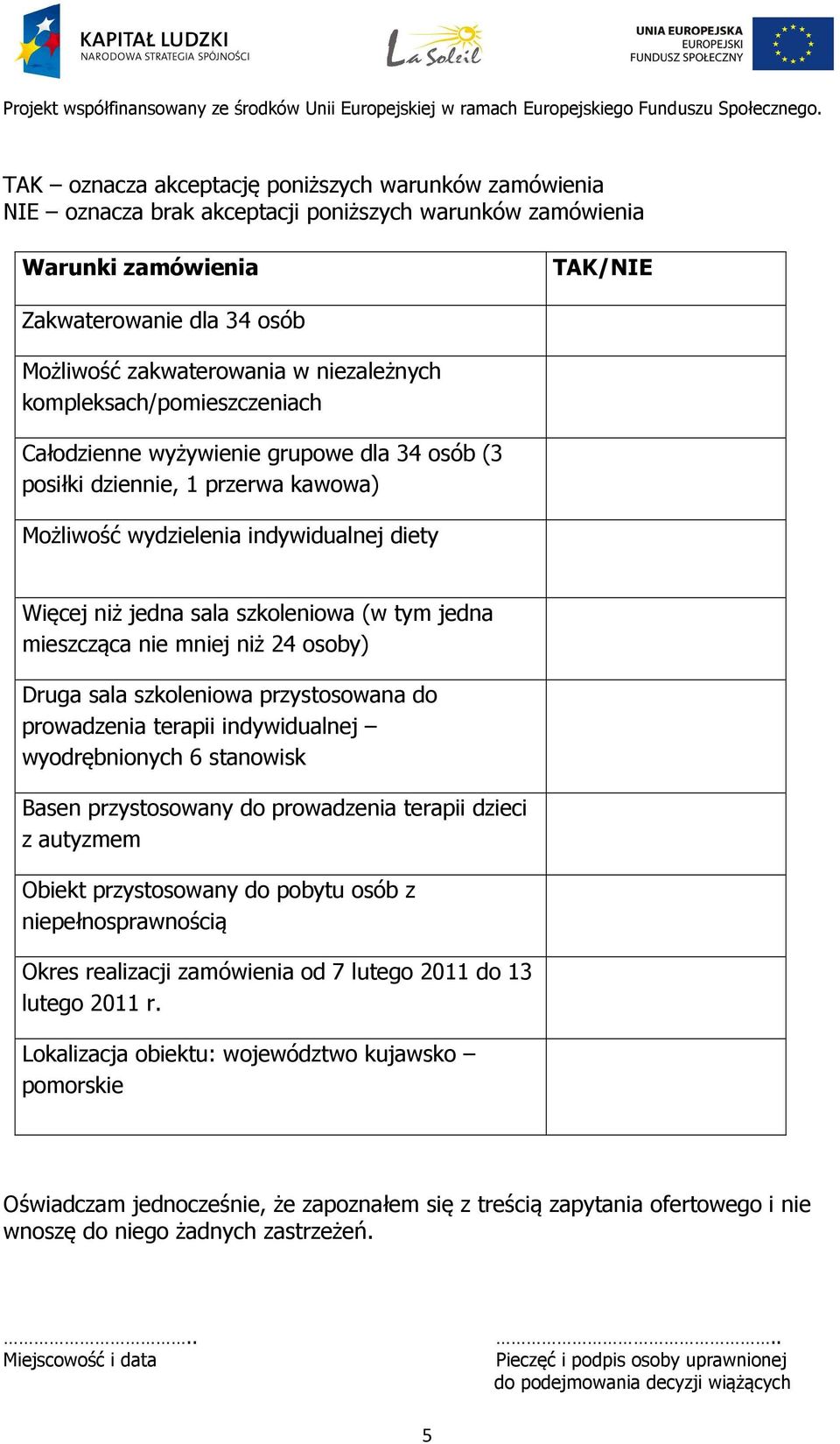 (w tym jedna mieszcząca nie mniej niż 24 osoby) Druga sala szkoleniowa przystosowana do prowadzenia terapii indywidualnej wyodrębnionych 6 stanowisk Basen przystosowany do prowadzenia terapii dzieci