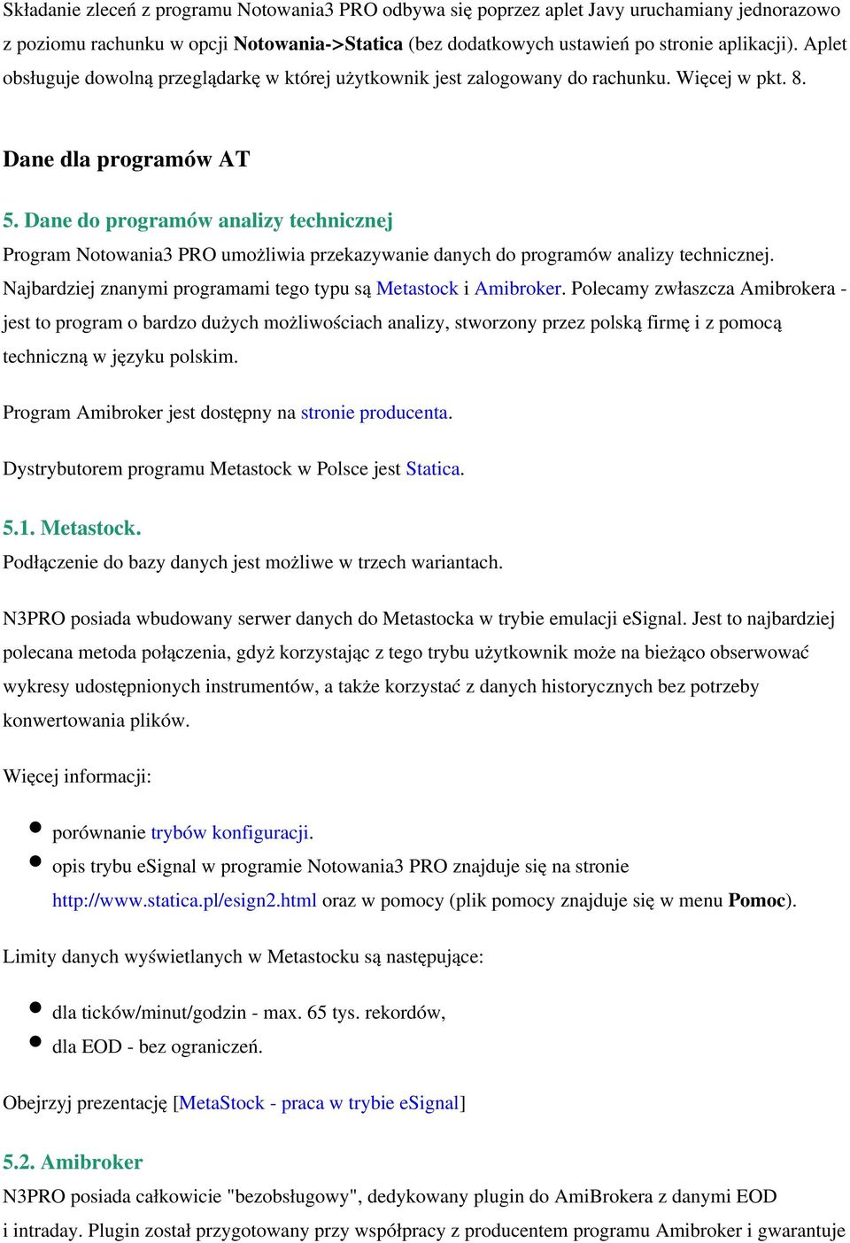 Dane do programów analizy technicznej Program Notowania3 PRO umożliwia przekazywanie danych do programów analizy technicznej. Najbardziej znanymi programami tego typu są Metastock i Amibroker.