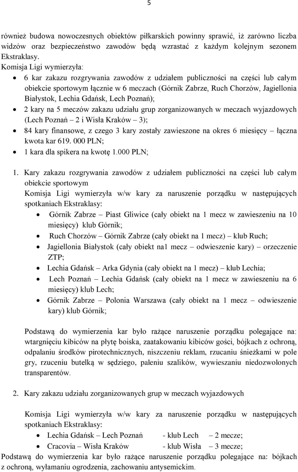 Lechia Gdańsk, Lech Poznań); 2 kary na 5 meczów zakazu udziału grup zorganizowanych w meczach wyjazdowych (Lech Poznań 2 i Wisła Kraków 3); 84 kary finansowe, z czego 3 kary zostały zawieszone na