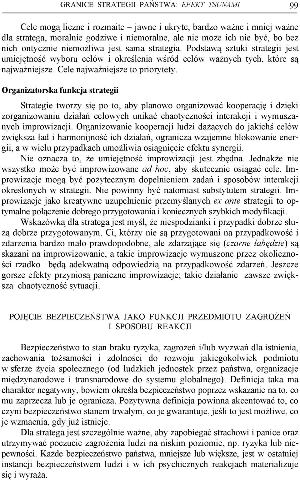 Organizatorska funkcja strategii Strategie tworzy się po to, aby planowo organizować kooperację i dzięki zorganizowaniu działań celowych unikać chaotyczności interakcji i wymuszanych improwizacji.