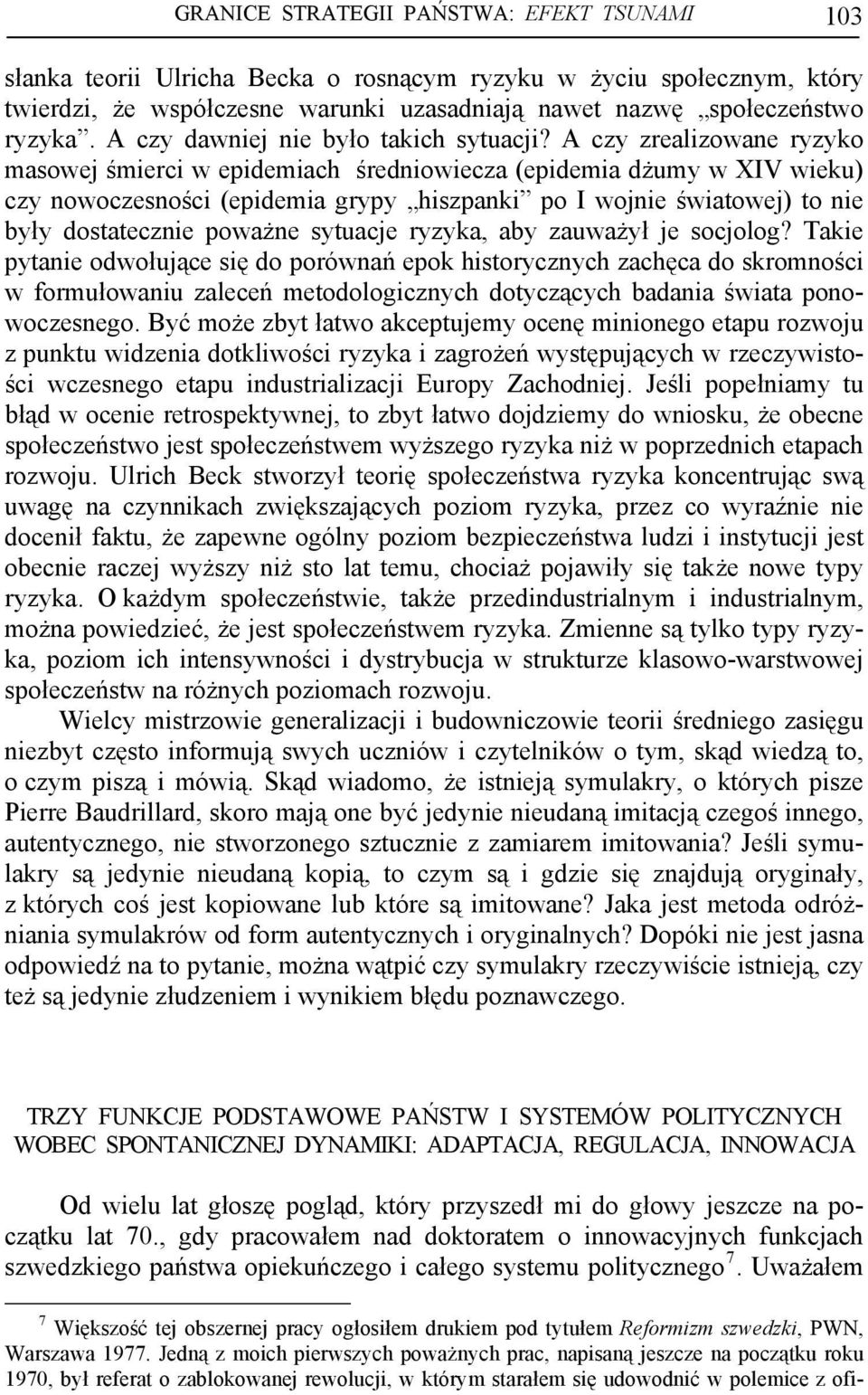 A czy zrealizowane ryzyko masowej śmierci w epidemiach średniowiecza (epidemia dżumy w XIV wieku) czy nowoczesności (epidemia grypy hiszpanki po I wojnie światowej) to nie były dostatecznie poważne