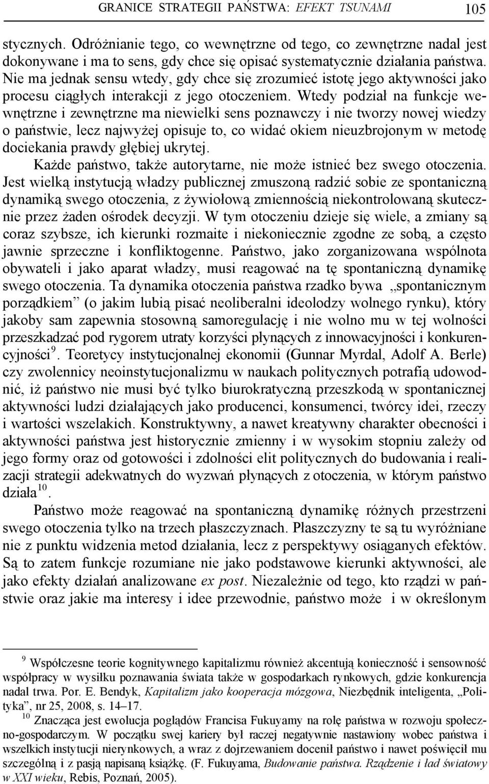 Wtedy podział na funkcje wewnętrzne i zewnętrzne ma niewielki sens poznawczy i nie tworzy nowej wiedzy o państwie, lecz najwyżej opisuje to, co widać okiem nieuzbrojonym w metodę dociekania prawdy