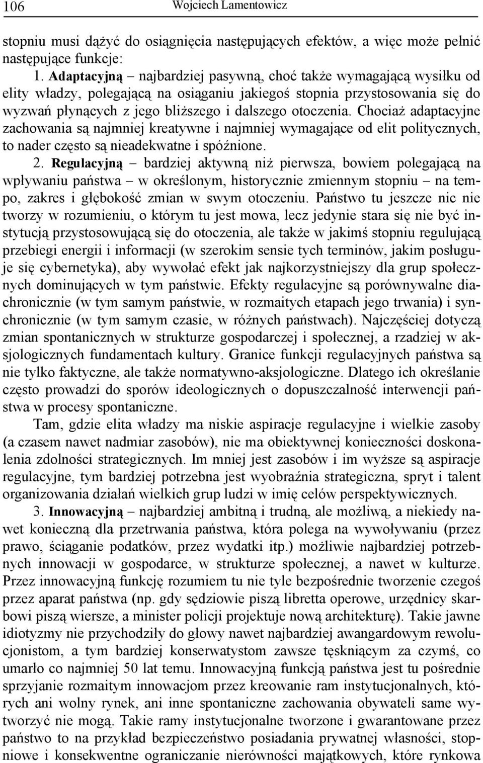 Chociaż adaptacyjne zachowania są najmniej kreatywne i najmniej wymagające od elit politycznych, to nader często są nieadekwatne i spóźnione. 2.