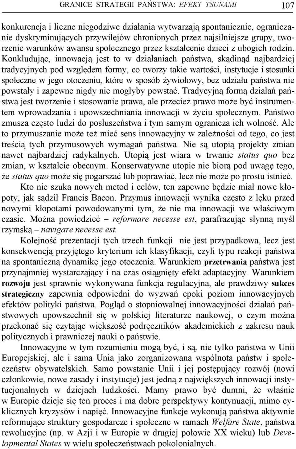 Konkludując, innowacją jest to w działaniach państwa, skądinąd najbardziej tradycyjnych pod względem formy, co tworzy takie wartości, instytucje i stosunki społeczne w jego otoczeniu, które w sposób