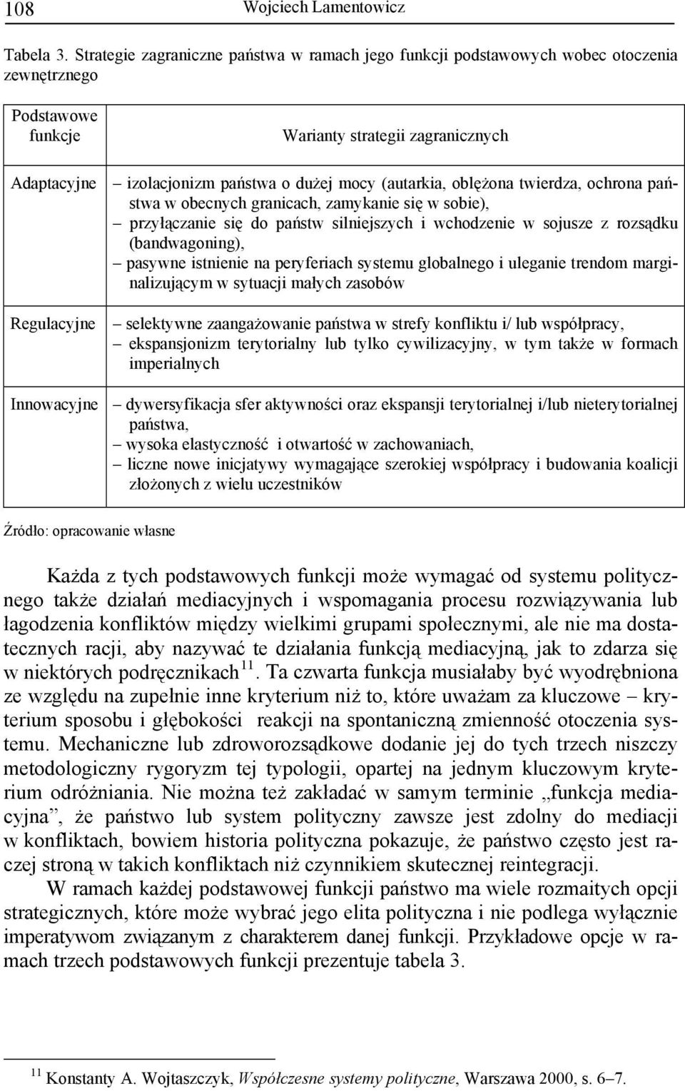 (autarkia, oblężona twierdza, ochrona państwa w obecnych granicach, zamykanie się w sobie), przyłączanie się do państw silniejszych i wchodzenie w sojusze z rozsądku (bandwagoning), pasywne istnienie