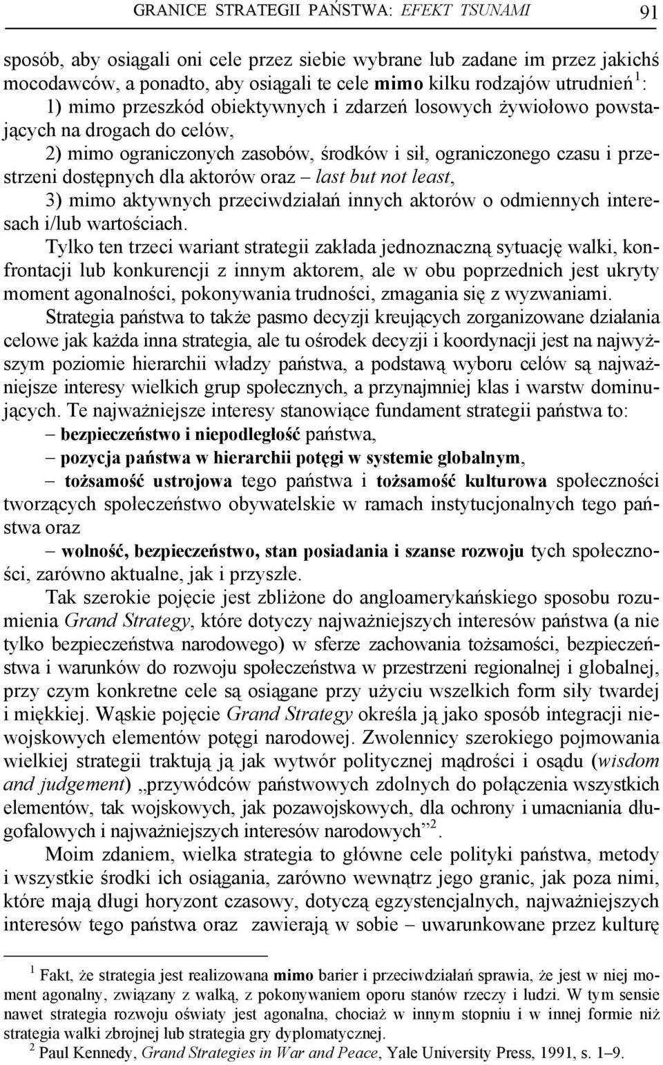 oraz last but not least, 3) mimo aktywnych przeciwdziałań innych aktorów o odmiennych interesach i/lub wartościach.