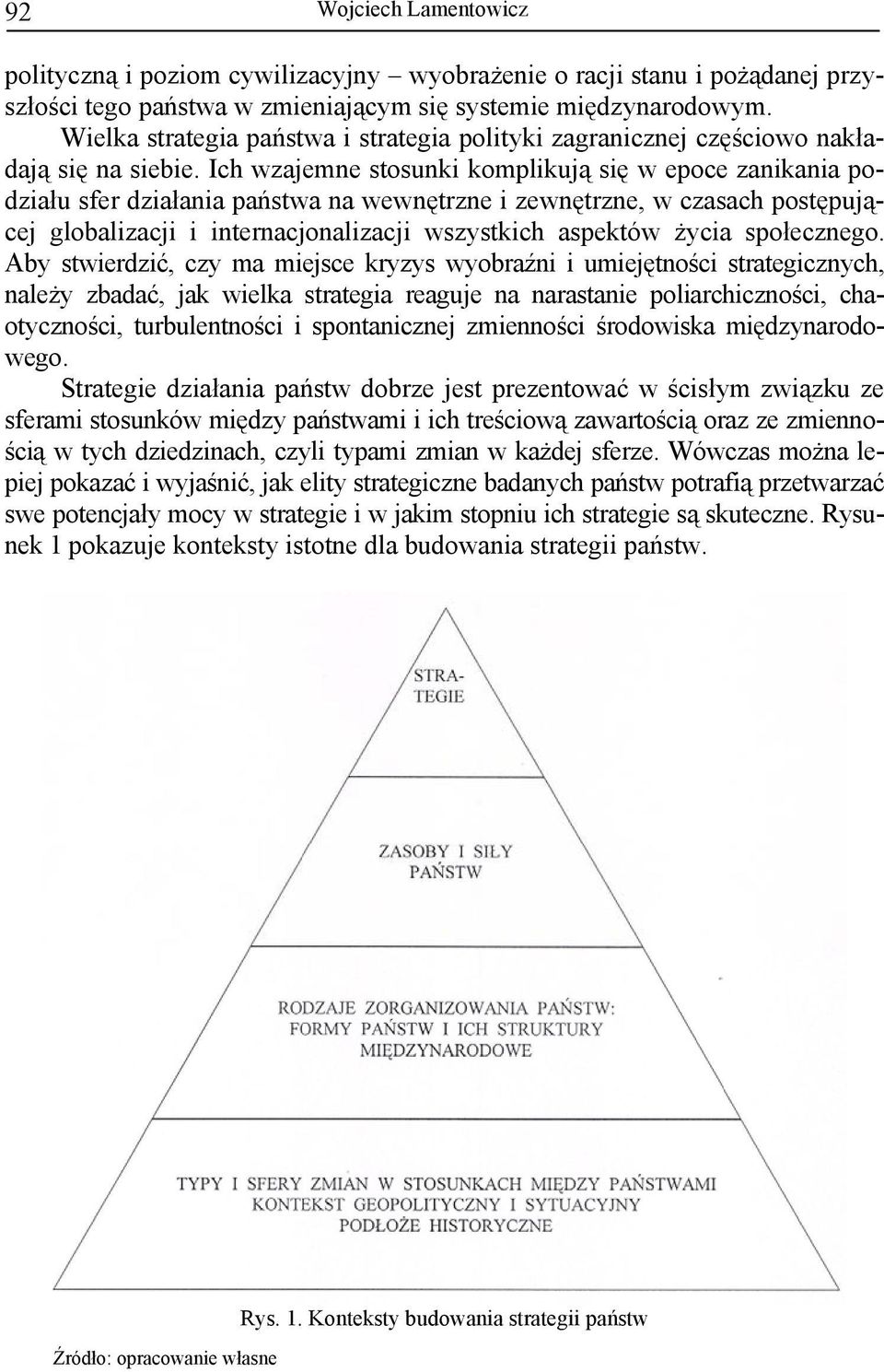 Ich wzajemne stosunki komplikują się w epoce zanikania podziału sfer działania państwa na wewnętrzne i zewnętrzne, w czasach postępującej globalizacji i internacjonalizacji wszystkich aspektów życia