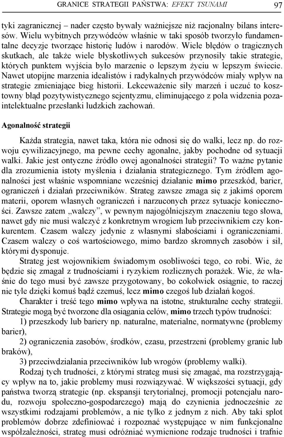 Wiele błędów o tragicznych skutkach, ale także wiele błyskotliwych sukcesów przynosiły takie strategie, których punktem wyjścia było marzenie o lepszym życiu w lepszym świecie.