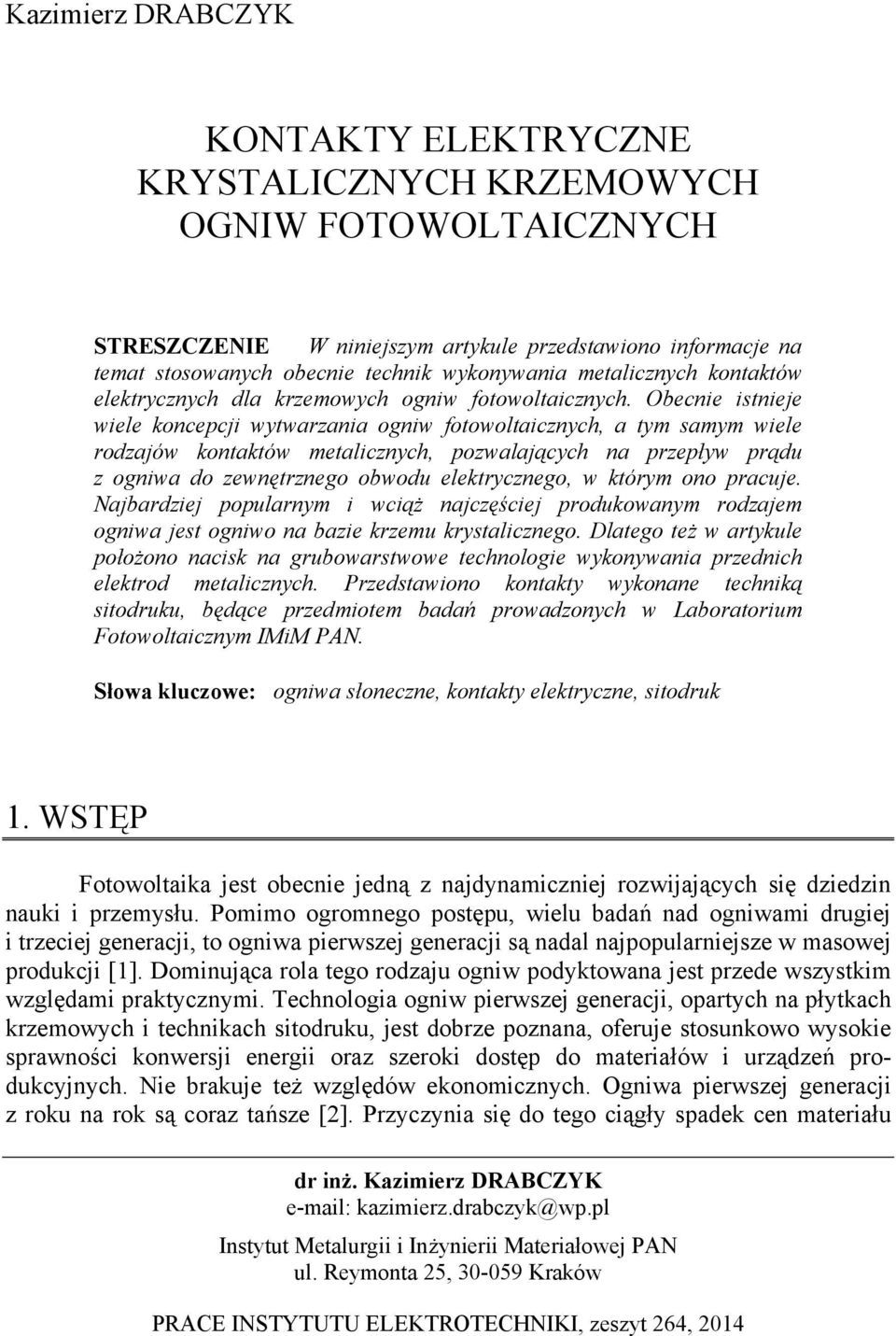 Obecnie istnieje wiele koncepcji wytwarzania ogniw fotowoltaicznych, a tym samym wiele rodzajów kontaktów metalicznych, pozwalających na przepływ prądu z ogniwa do zewnętrznego obwodu elektrycznego,