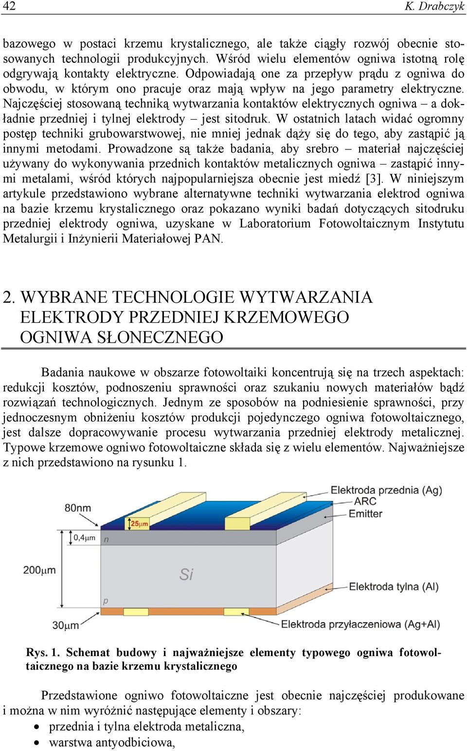 Najczęściej stosowaną techniką wytwarzania kontaktów elektrycznych ogniwa a dokładnie przedniej i tylnej elektrody jest sitodruk.