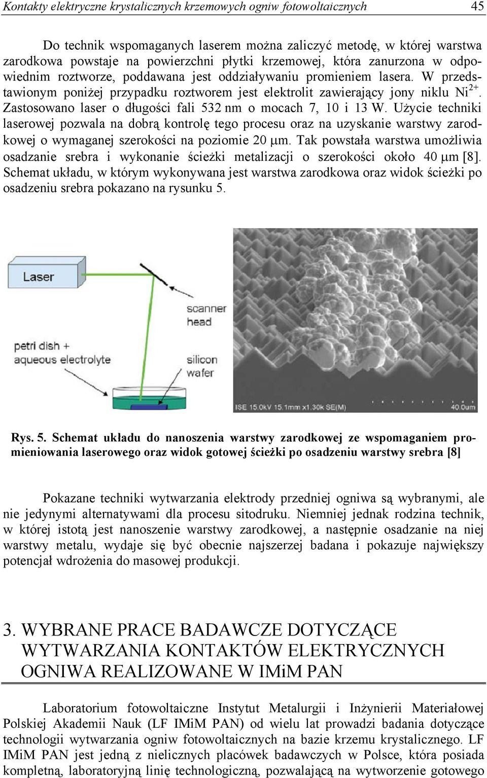 Zastosowano laser o długości fali 532 nm o mocach 7, 10 i 13 W.