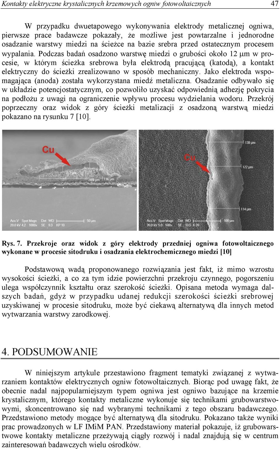 Podczas badań osadzono warstwę miedzi o grubości około 12 m w procesie, w którym ścieżka srebrowa była elektrodą pracującą (katodą), a kontakt elektryczny do ścieżki zrealizowano w sposób mechaniczny.