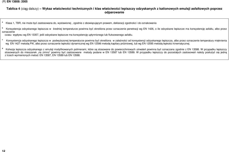 penetracji wg EN 1426, o ile odzyskane lepiszcze ma konsystencję asfaltu, albo przez oznaczenie czasu wypływu wg EN 13357, jeśli odzyskane lepiszcze ma konsystencję upłynnionego fluksowanego asfaltu.