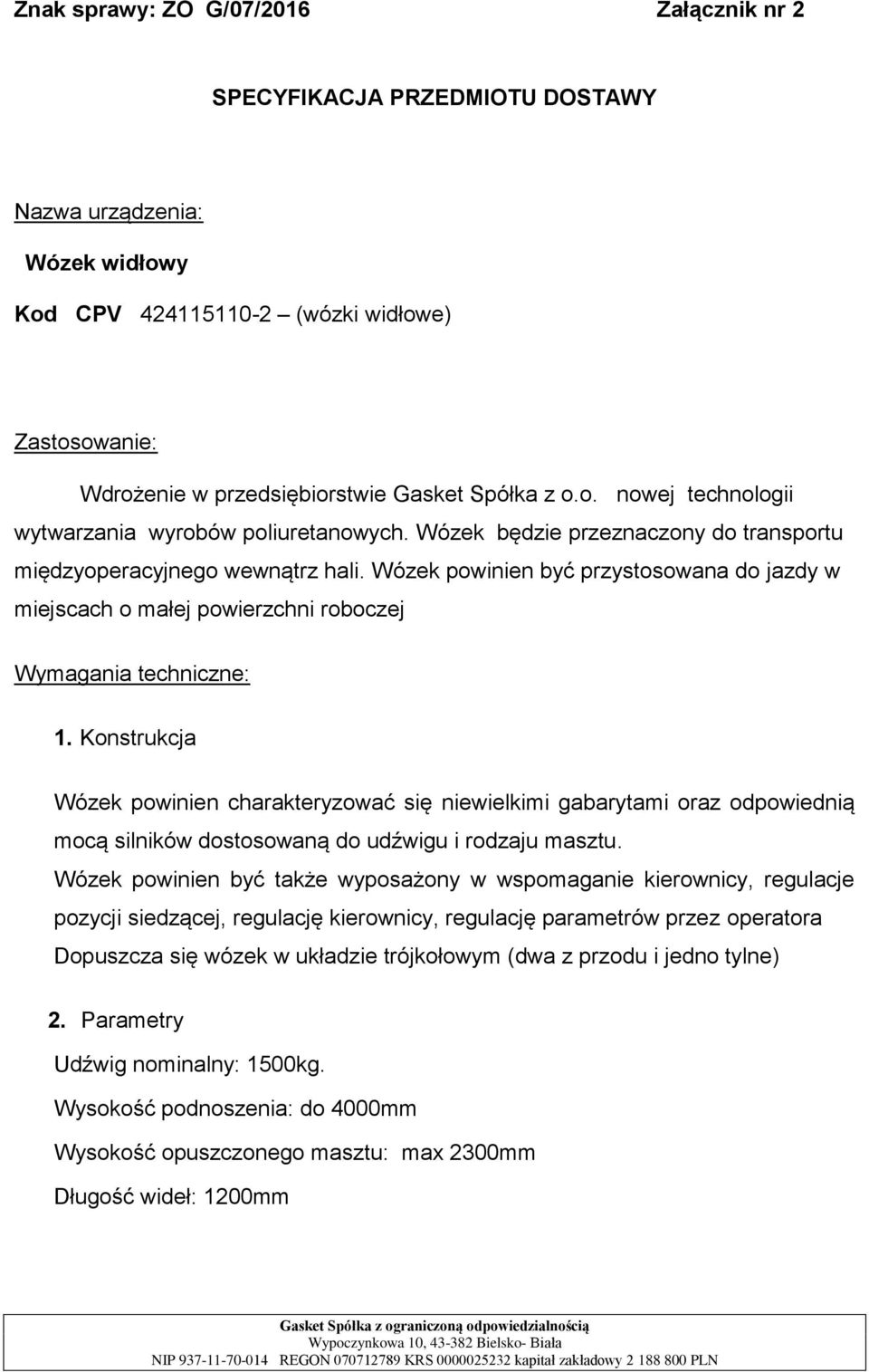 Wózek powinien być przystosowana do jazdy w miejscach o małej powierzchni roboczej Wymagania techniczne: 1.