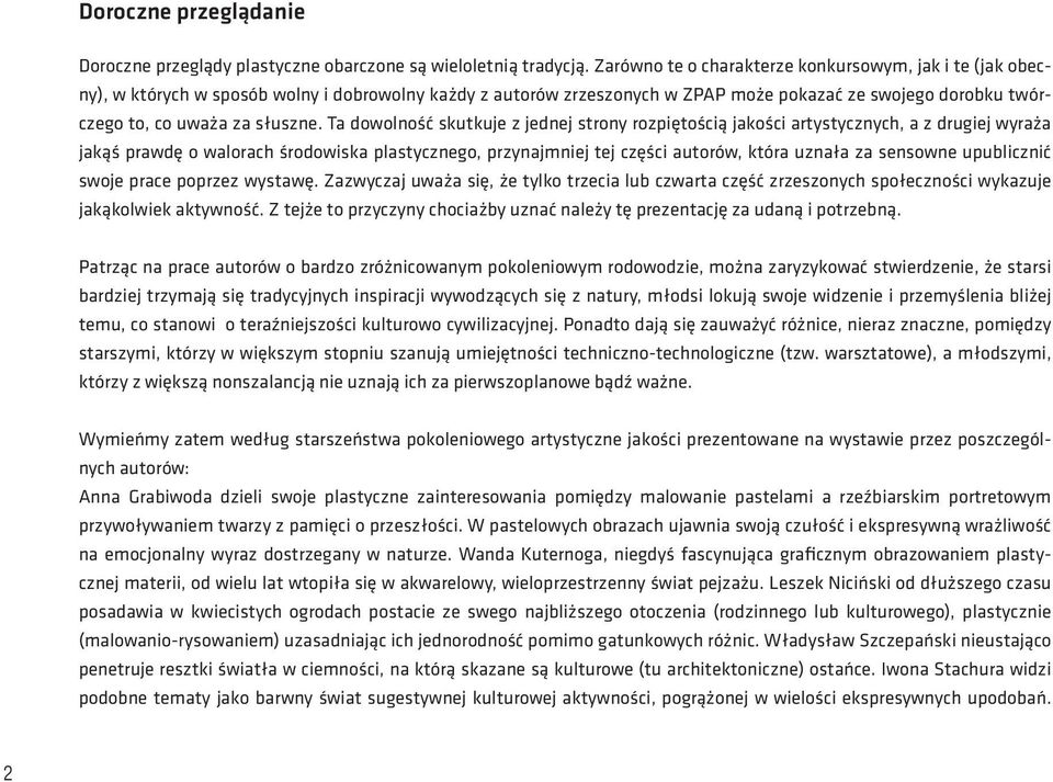 Ta dowolność skutkuje z jednej strony rozpiętością jakości artystycznych, a z drugiej wyraża jakąś prawdę o walorach środowiska plastycznego, przynajmniej tej części autorów, która uznała za sensowne