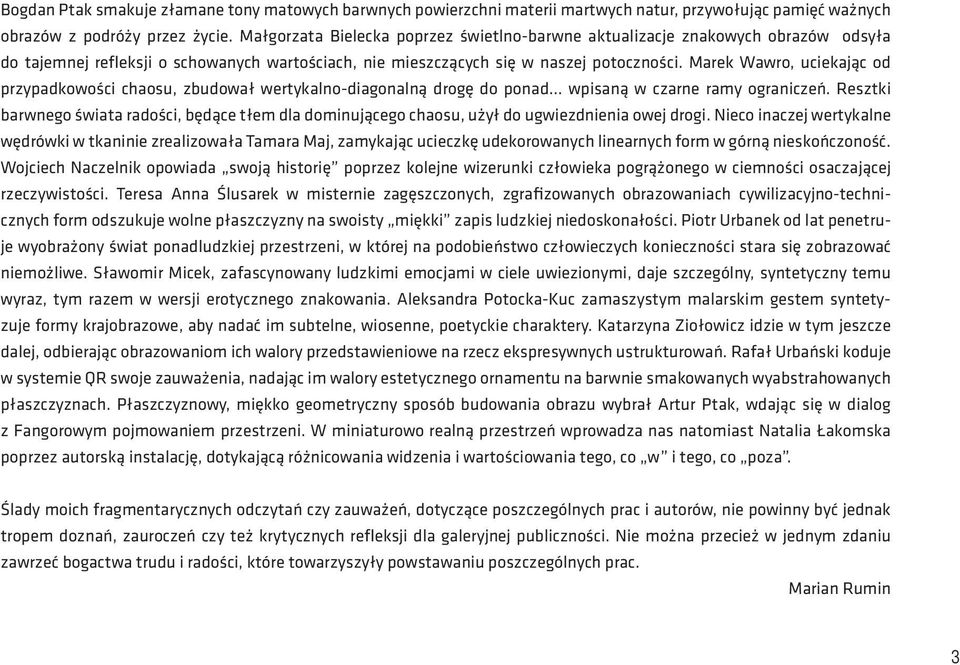 Marek Wawro, uciekając od przypadkowości chaosu, zbudował wertykalno-diagonalną drogę do ponad wpisaną w czarne ramy ograniczeń.