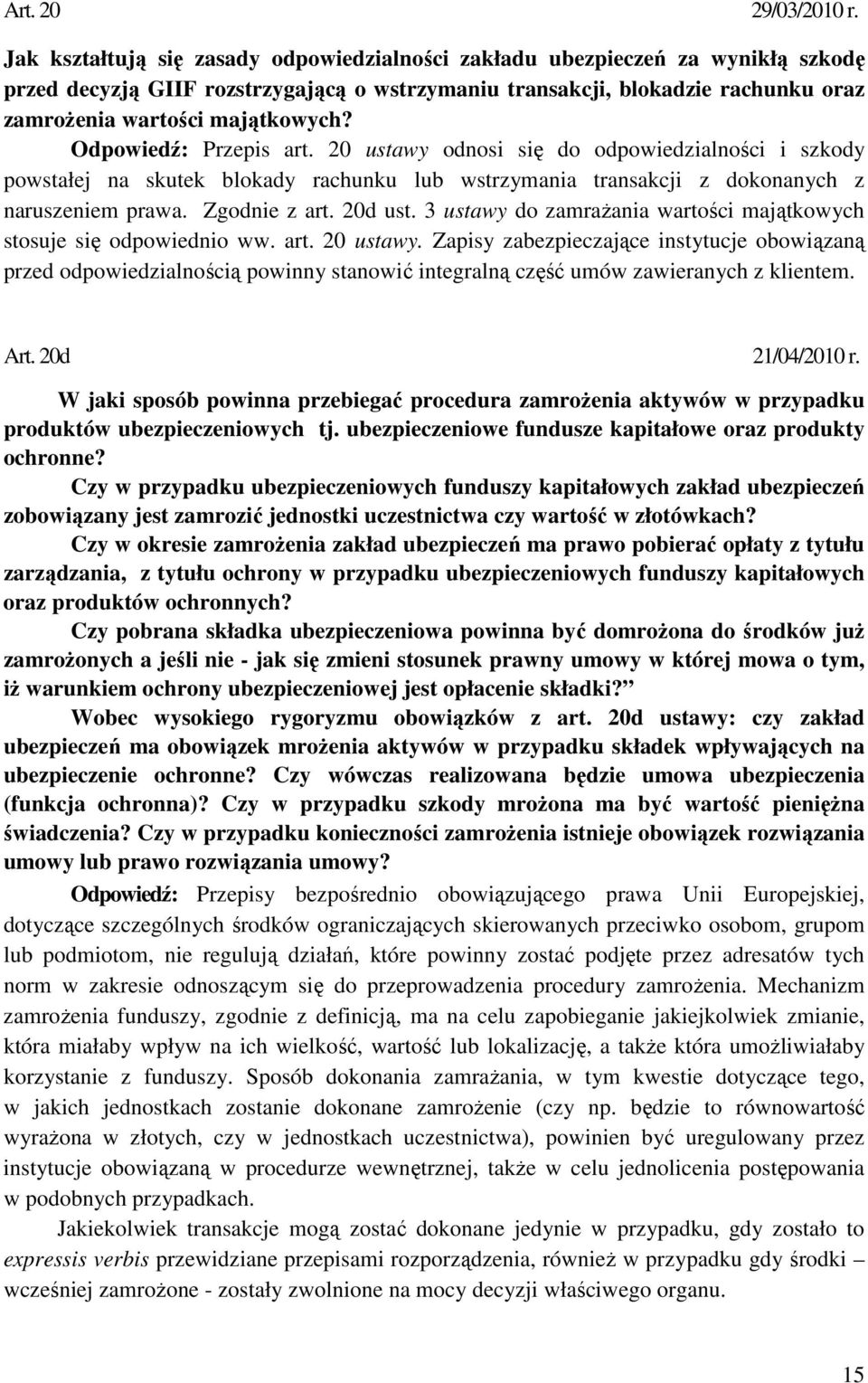 Odpowiedź: Przepis art. 20 ustawy odnosi się do odpowiedzialności i szkody powstałej na skutek blokady rachunku lub wstrzymania transakcji z dokonanych z naruszeniem prawa. Zgodnie z art. 20d ust.