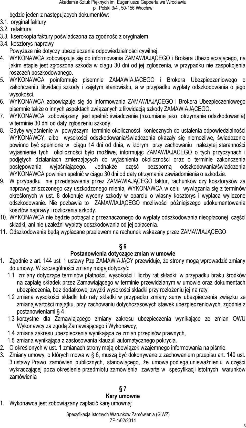 WYKONAWCA zobowiązuje się do informowania ZAMAWIAJĄCEGO i Brokera Ubezpieczającego, na jakim etapie jest zgłoszona szkoda w ciągu 30 dni od jej zgłoszenia, w przypadku nie zaspokojenia roszczeń